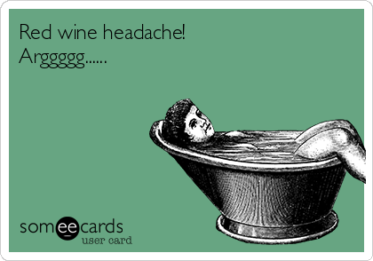 Red wine headache!
Arggggg......
