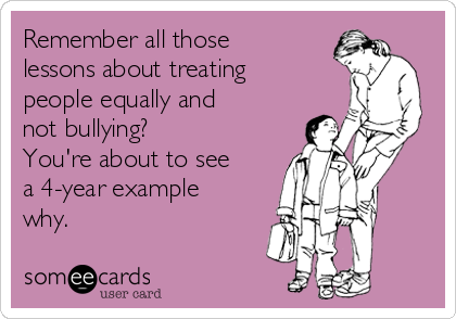 Remember all those
lessons about treating
people equally and
not bullying?
You're about to see
a 4-year example
why.