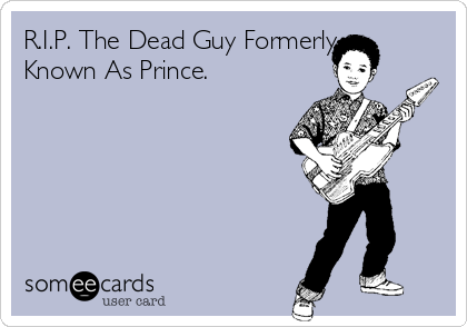 R.I.P. The Dead Guy Formerly
Known As Prince.
‪