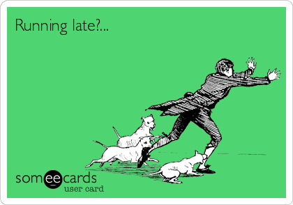 Running late?...       