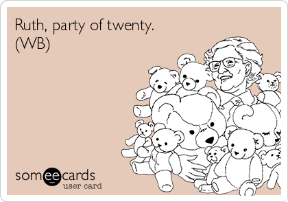 Ruth, party of twenty.
(WB)