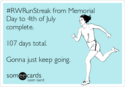 #RWRunStreak from Memorial
Day to 4th of July 
complete.

107 days total.

Gonna just keep going.