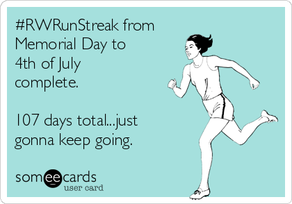 #RWRunStreak from 
Memorial Day to
4th of July
complete.

107 days total...just
gonna keep going.