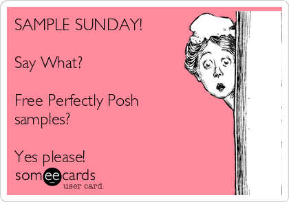 SAMPLE SUNDAY!

Say What?

Free Perfectly Posh
samples?

Yes please!