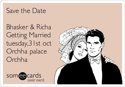 Save the Date

Bhasker & Richa
Getting Married
tuesday,31st oct
Orchha palace
Orchha 