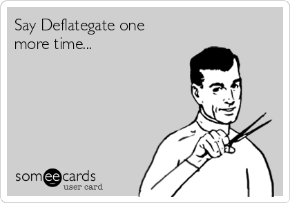 Say Deflategate one
more time...