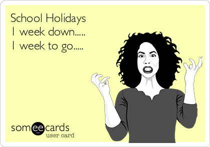 School Holidays
1 week down.....
1 week to go.....