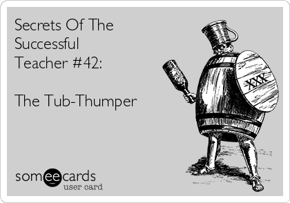 Secrets Of The
Successful
Teacher #42: 

The Tub-Thumper