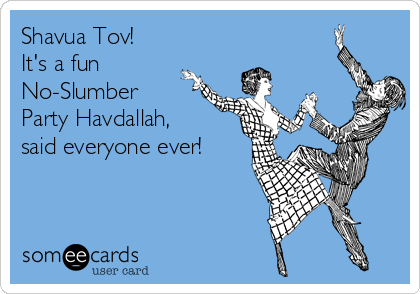 Shavua Tov!
It's a fun
No-Slumber
Party Havdallah,
said everyone ever!