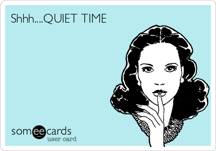 Shhh....QUIET TIME 
