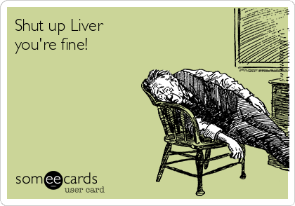 Shut up Liver
you're fine!
