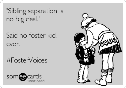 "Sibling separation is
no big deal."

Said no foster kid,
ever.

#FosterVoices