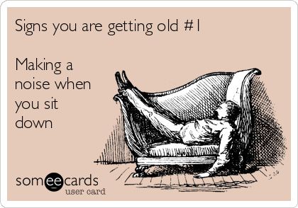 Signs you are getting old #1

Making a
noise when
you sit
down