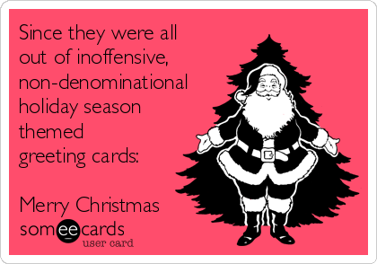 Since they were all
out of inoffensive,
non-denominational
holiday season
themed
greeting cards:

Merry Christmas