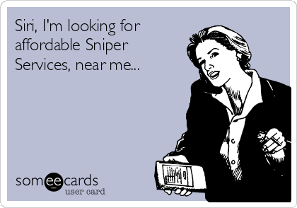 Siri, I'm looking for
affordable Sniper
Services, near me...