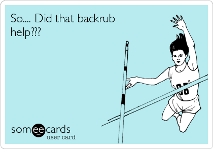 So.... Did that backrub
help???