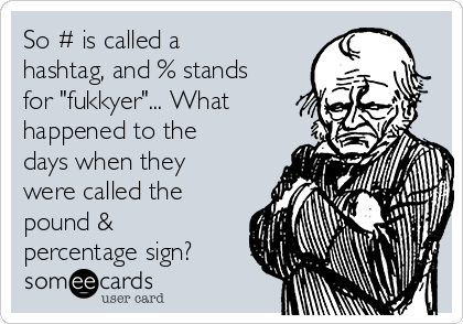 So # is called a hashtag, and % stands for "fukkyer"... What happened