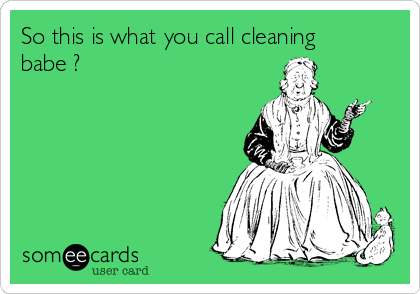 So this is what you call cleaning
babe ? 