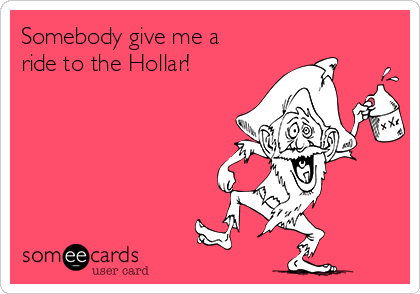 Somebody give me a
ride to the Hollar!