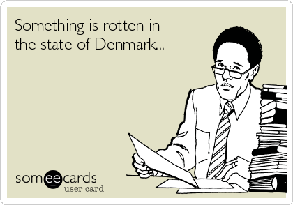 Something is rotten in
the state of Denmark...