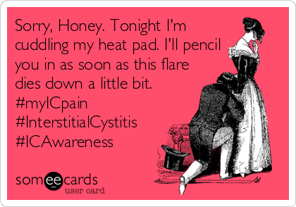 Sorry, Honey. Tonight I'm 
cuddling my heat pad. I'll pencil
you in as soon as this flare
dies down a little bit. 
#myICpain
#InterstitialCystitis
#ICAwareness