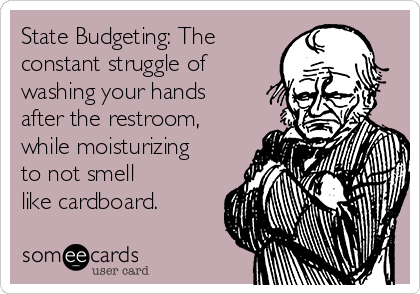 State Budgeting: The
constant struggle of
washing your hands
after the restroom,
while moisturizing
to not smell
like cardboard.