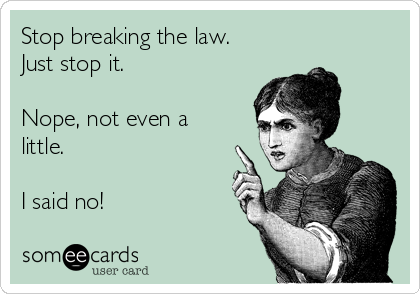 Stop breaking the law.
Just stop it. 

Nope, not even a
little.

I said no!