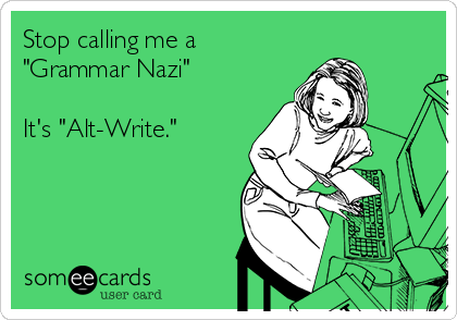 Stop calling me a
"Grammar Nazi"

It's "Alt-Write."