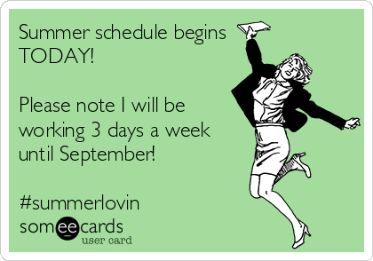 Summer schedule begins
TODAY!

Please note I will be
working 3 days a week
until September!

#summerlovin