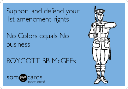 Support and defend your
1st amendment rights 

No Colors equals No
business 

BOYCOTT BB McGEEs