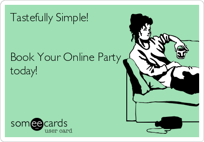 Tastefully Simple!


Book Your Online Party
today!