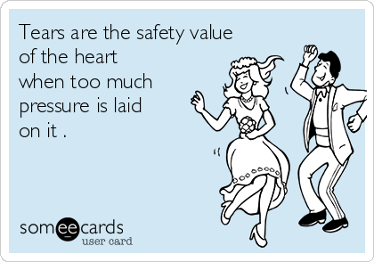 Tears are the safety value
of the heart
when too much
pressure is laid
on it . 