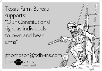 Texas Farm Bureau
supports:
"Our Constitutional
right as individuals
to own and bear
arms"

jthompson@txfb-ins.com