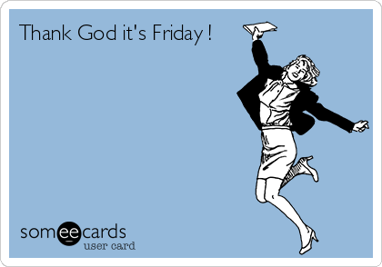 Thank God it's Friday !