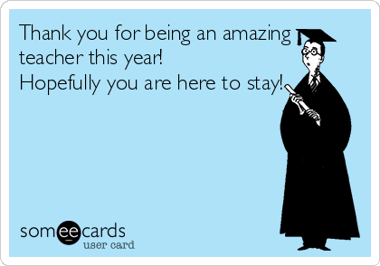 Thank you for being an amazing
teacher this year!
Hopefully you are here to stay!