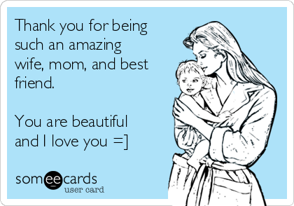 Thank you for being
such an amazing
wife, mom, and best
friend. 

You are beautiful
and I love you =]