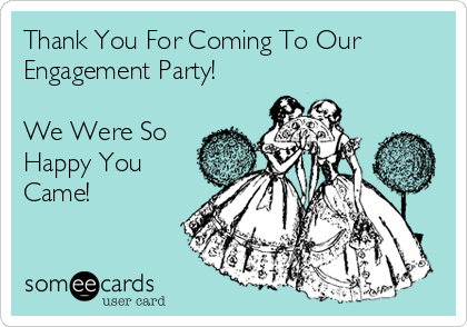 Thank You For Coming To Our
Engagement Party!

We Were So
Happy You
Came!