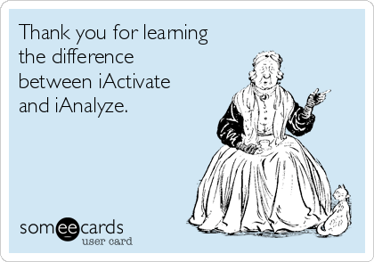 Thank you for learning
the difference
between iActivate
and iAnalyze.