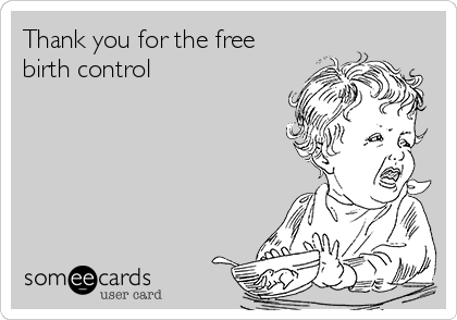 Thank you for the free
birth control