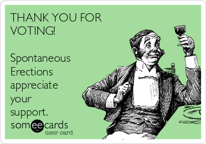 THANK YOU FOR
VOTING!

Spontaneous
Erections
appreciate
your
support.