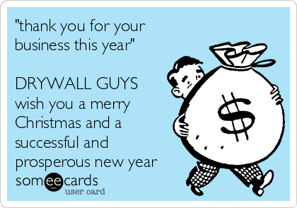 "thank you for your
business this year"

DRYWALL GUYS
wish you a merry
Christmas and a
successful and
prosperous new year
