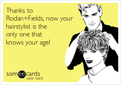 Thanks to
Rodan+Fields, now your
hairstylist is the
only one that
knows your age!