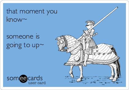 that moment you
know~

someone is
going to up~
