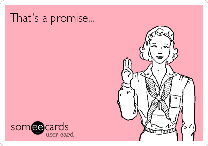 That's a promise...