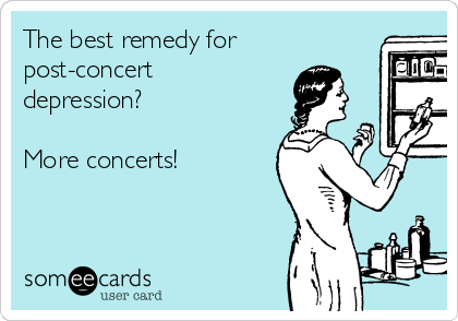 The best remedy for
post-concert
depression?

More concerts!