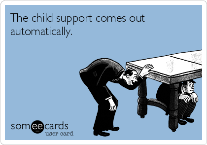 The child support comes out
automatically. 