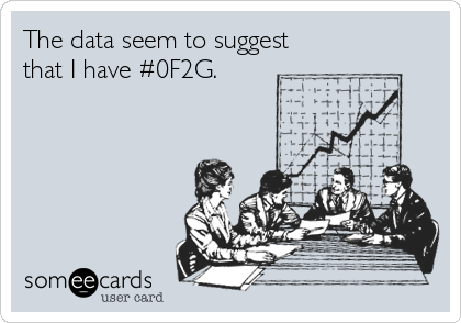 The data seem to suggest
that I have #0F2G.