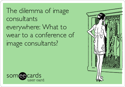 The dilemma of image
consultants
everywhere: What to
wear to a conference of
image consultants?

