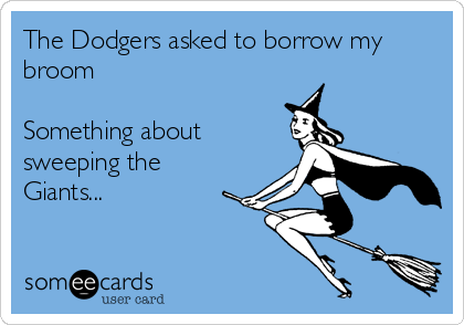 The Dodgers asked to borrow my
broom

Something about
sweeping the
Giants...