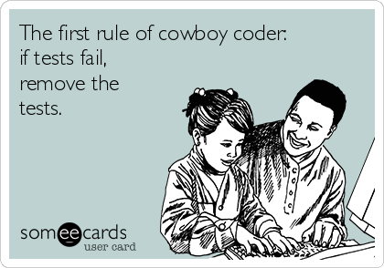 The first rule of cowboy coder: 
if tests fail,
remove the
tests.